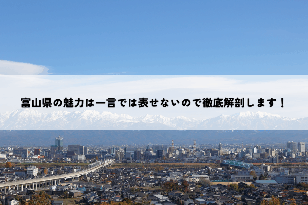 富山県の魅力は一言では表せないので徹底解剖します！